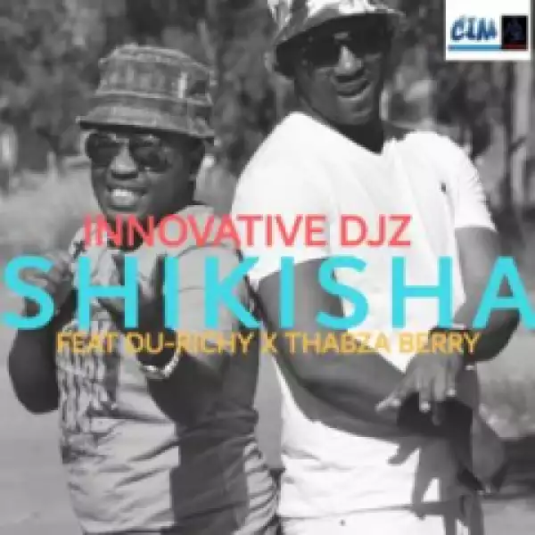INNOVATIVE DJz - Shikisha Ft. Thabza Berry & Du Richy